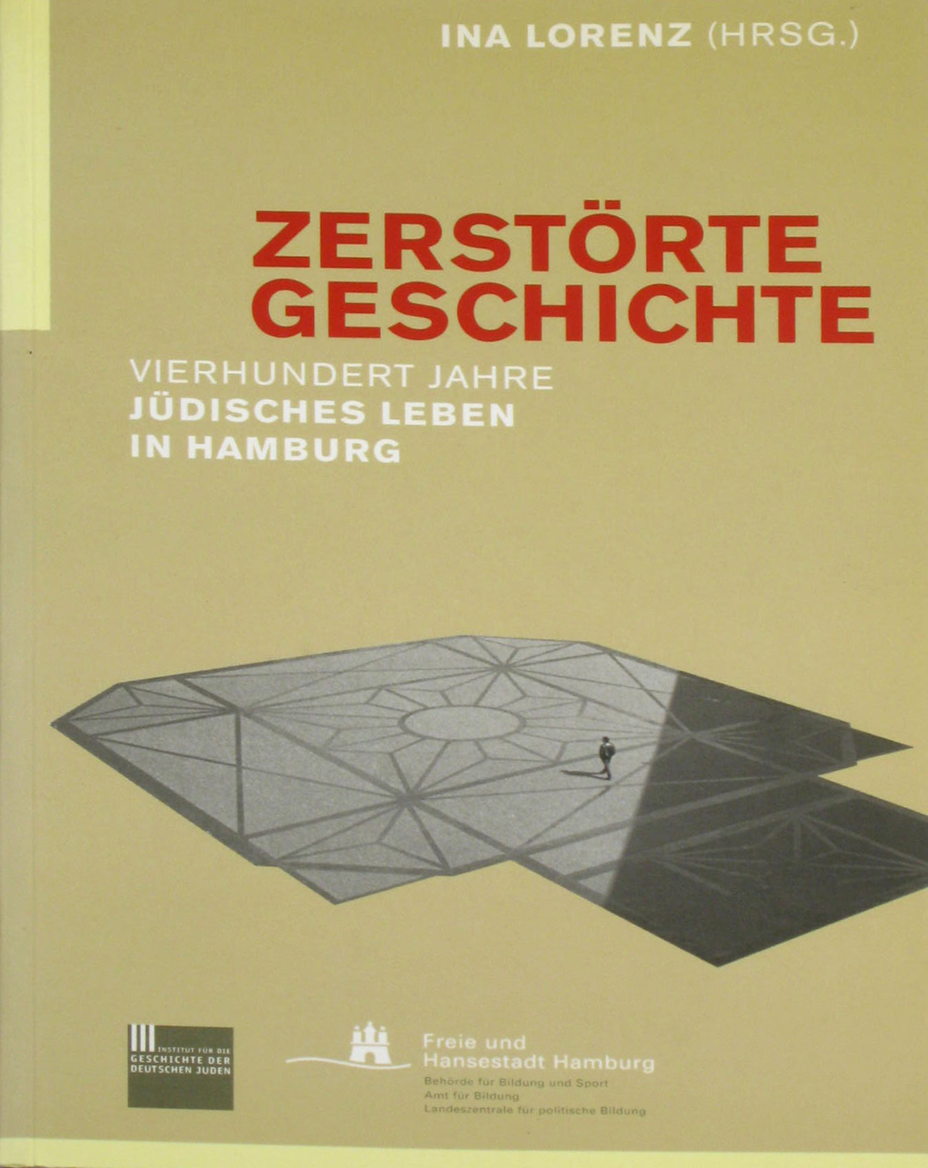 Lorenz, Ina (Hrsg.):  Zerstörte Geschichte. Vierhundert Jahre jüdisches Leben in Hamburg. 