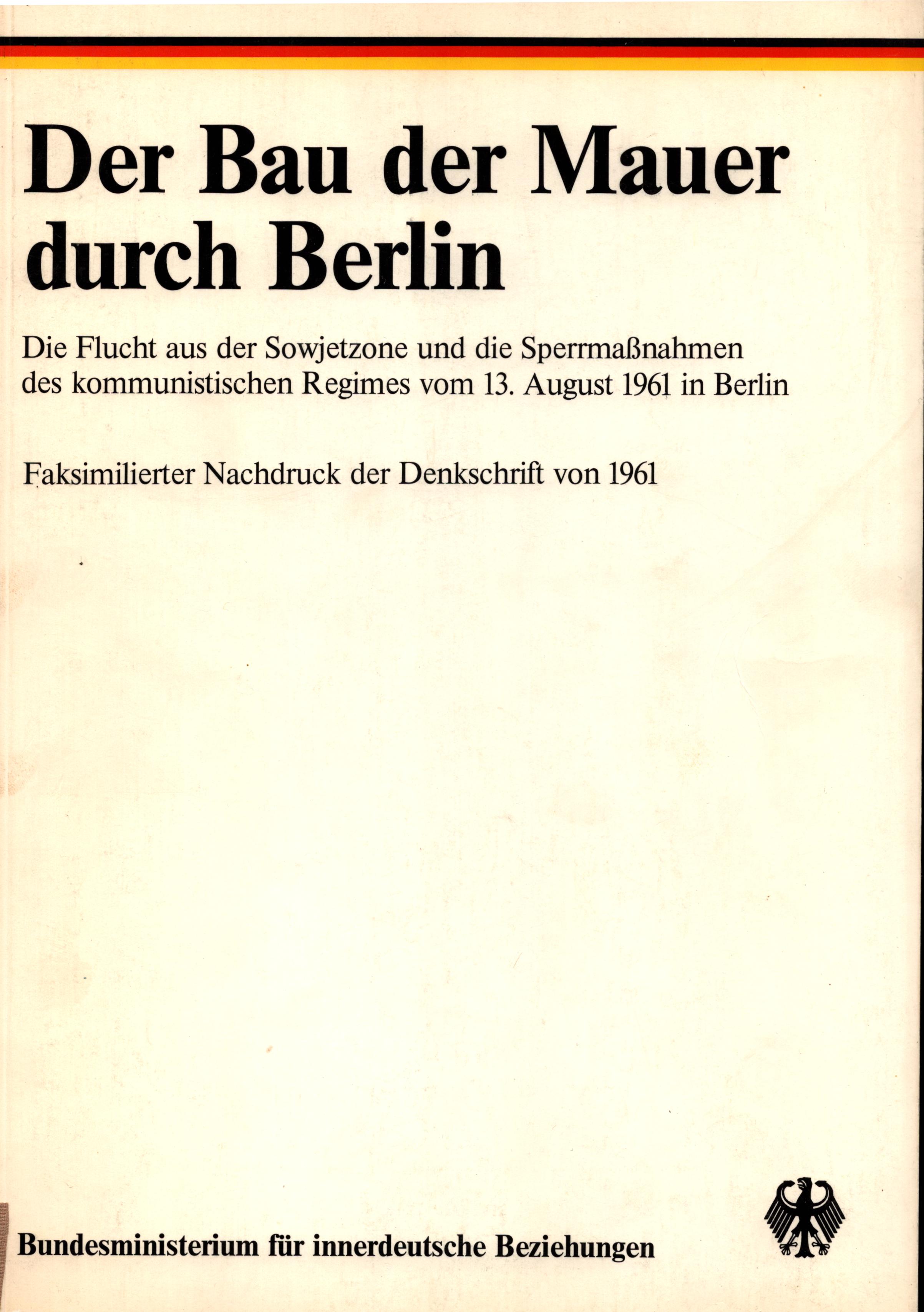   Der Bau der Mauer durch Berlin. Die Flucht aus der Sowjetzone und die Sperrmaßnahmen des kommunistischen Regimes vom 13. August 1961 in Berlin. 