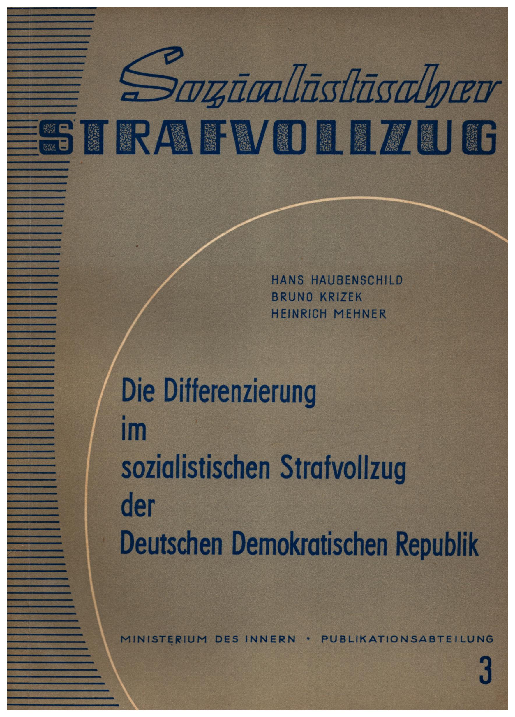 Haubenschild, Hans, Bruno Krizek und Heinrich Mehner:  Die Differenzierung im sozialistischen Strafvollzug der Deutschen Demokratischen Republik 