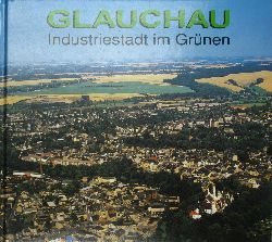 Winkler, Steffen und Edgar Mller:  Glauchau. Industriestadt im Grnen. 