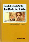 Holland-Moritz, Renate:  Die Macht der Knete. Freche Kindergeschichten für Erwachsene. (Widmung u. signiert) 