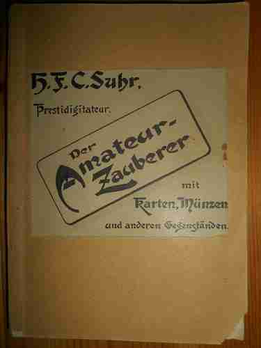 Suhr, H. F. C.:  Der Amateurzauberer. Eine Sammlung auserlesener, überraschender Zauberkunststücke mit Münzen, Karten und anderen Gegenständen zur Darstellung in privaten Kreisen. 4 Teile in einem Band. 