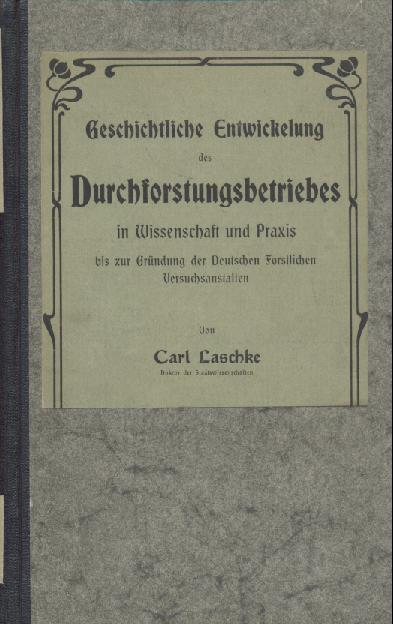 Laschke, Carl  Geschichtliche Entwickelung des Durchforstungsbetriebes in Wissenschaft und Praxis bis zur Gründung der Deutschen Forstlichen Versuchsanstalten. 