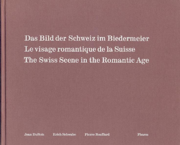 Dubois, Jean  Das Bild der Schweiz im Biedermeier. Le visage romantique de la Suisse. The Swiss Scene in the Romantic Age. Hrsg. u. kommentiert v. Erich Schwabe u. Pierre Bouffard. 