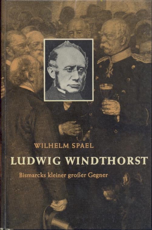 Spael, Wilhelm  Ludwig Windthorst. Bismarcks kleiner großer Gegner. Ein Lebensbild. 