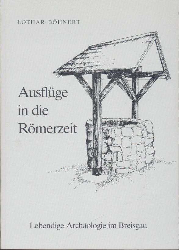 Böhnert, Lothar  Ausflüge in die Römerzeit. Lebendige Archäologie im Breisgau. 3. Auflage. 