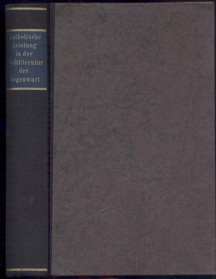   Katholische Leistung in der Weltliteratur der Gegenwart. Dargestellt von führenden Schriftstellern und Gelehrten des In- und Auslandes. 