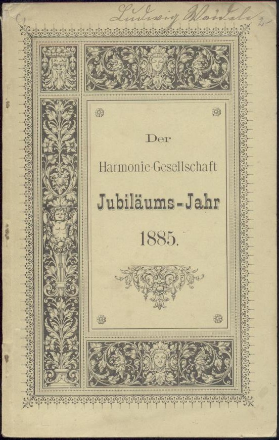 Ficke, Hugo  Der Harmonie-Gesellschaft Jubiläums-Jahr 1885. Eine Denk- und Dankschrift gewidmet allen Mitgliedern. 