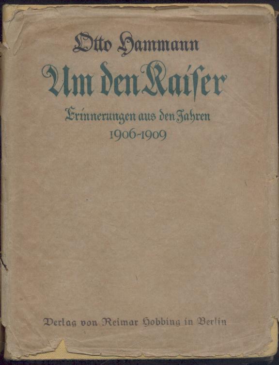 Hammann, Otto  Um den Kaiser. Erinnerungen aus den Jahren 1906-1909. 