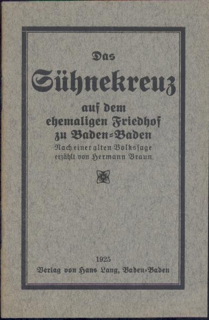 Braun, Hermann  Das Sühnekreuz auf dem ehemaligen Friedhof zu Baden-Baden. Nach einer alten Volkssage erzählt. 5. vermehrte u. verbesserte Auflage. 