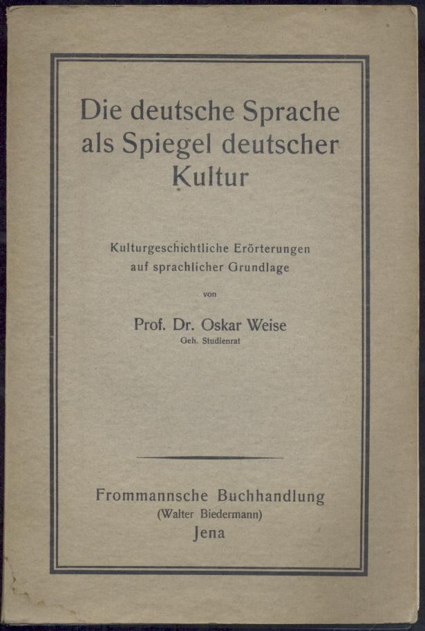 Weise, Oskar  Die deutsche Sprache als Spiegel deutscher Kultur. Kulturgeschichtliche Erörterungen auf sprachlicher Grundlage. 