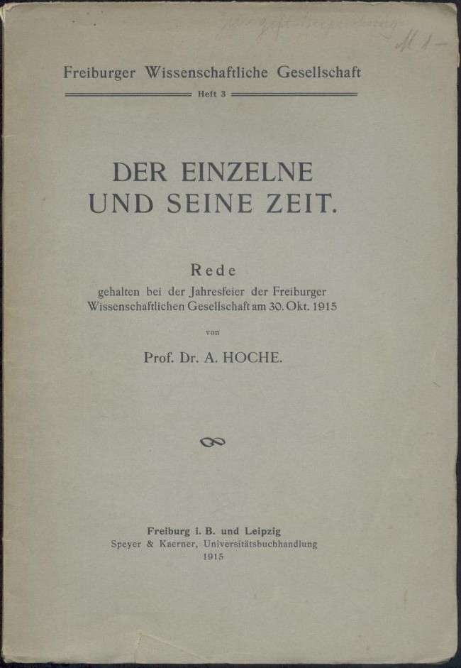 Hoche, Alfred E.  Der Einzelne und seine Zeit. Rede, gehalten bei der Jahresfeier der Freiburger Wissenschaftlichen Gesellschaft am 30. Oktober 1915. 