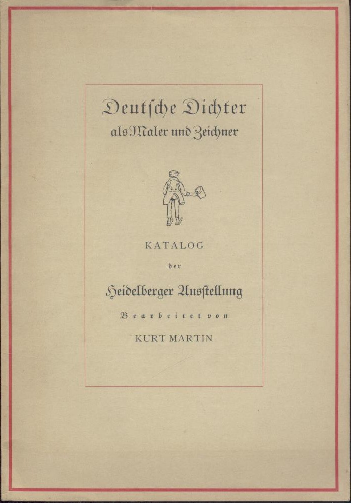 Martin, Kurt (Bearb.)  Deutsche Dichter als Maler und Zeichner. Katalog der Heidelberger Ausstellung. Bearbeitung u. Einleitung von Kurt Martin. 