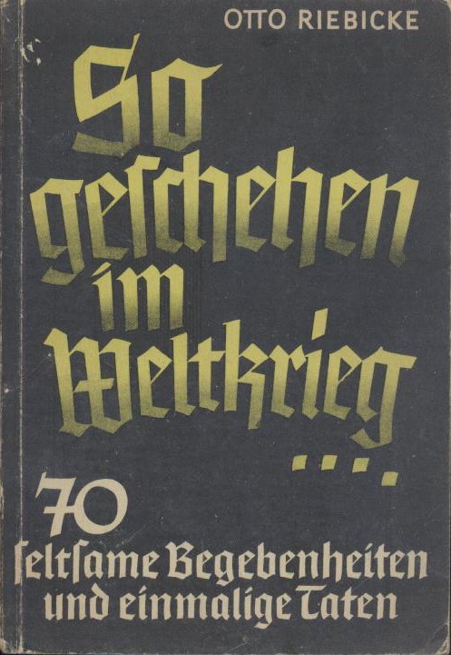 Riebicke, Otto  So geschehen im Weltkrieg ... 70 seltsame Begebenheiten und einmalige Taten. 