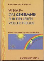 Perinchery, Bhashkar  Vihap - Das Geheimnis fr ein Leben voller Freude. Das vitale Harmonisierungs Phnomen. bers. v. Nora N. Gaus. 