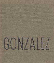 Gonzalez, Julio - Fuchs, Heinz  Julio Gonzalez 1876-1942. Plastik und Zeichnungen. Ausstellungskatalog. 