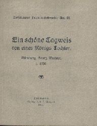 Bolte, Johannes (Hrsg.)  Ein schne Tagweis von eines Knigs Tochter. In dem thon / Es wonet lieb bey liebe. Nachruck der Ausgabe bei Georg Wachter, Nrnberg ca. 1530. 