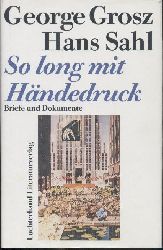 Grosz, George u. Hans Sahl  So long mit Hndedruck. Briefe und Dokumente. Hrsg. von Karl Riha. 