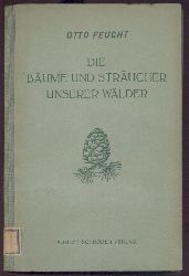 Feucht, Otto  Die Bume und Strucher unserer Wlder. 4. neubearbeitete Auflage. 