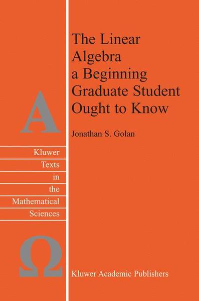 Golan, Jonathan S.:  The Linear Algebra a Beginning Graduate Student Ought to Know. (=Texts in the Mathematical Sciences, 27). 