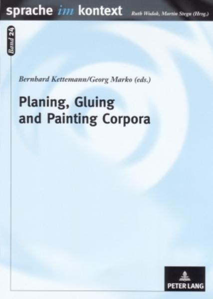 Kettemann, Bernhard:  Planing, gluing and painting corpora. Inside the applied corpus linguist`s workshop. [Sprache im Kontext, Bd. 24]. 