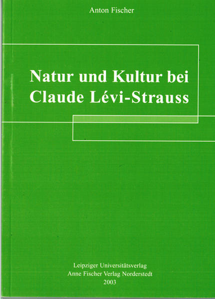 Fischer, Anton:  Natur und Kultur bei Claude Lévi-Strauss. Studien zum Denken von Claude Lévi-Strauss; Bd. 2. 