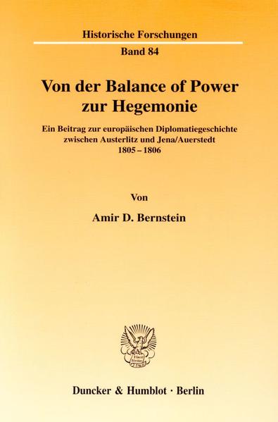 Bernstein, Amir D.:  Von der Balance of Power zur Hegemonie : ein Beitrag zur europäischen Diplomatiegeschichte zwischen Austerlitz und Jena Auerstedt 1805 - 1806. (=Historische Forschungen ; Bd. 84). 