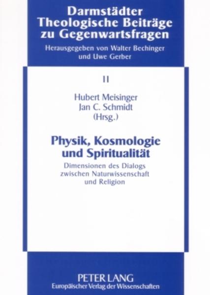 Meisinger, Hubert (Hg.):  Physik, Kosmologie und Spiritualität. Dimensionen des Dialogs zwischen Naturwissenschaft und Religion. [Darmstädter theologische Beiträge zu Gegenwartsfragen, Bd. 11]. 