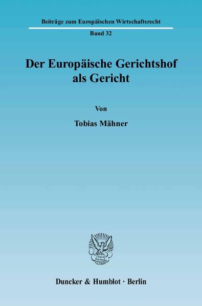 Mähner, Tobias:  Der Europäische Gerichtshof als Gericht. [Beiträge zum Europäischen Wirtschaftsrecht]. 