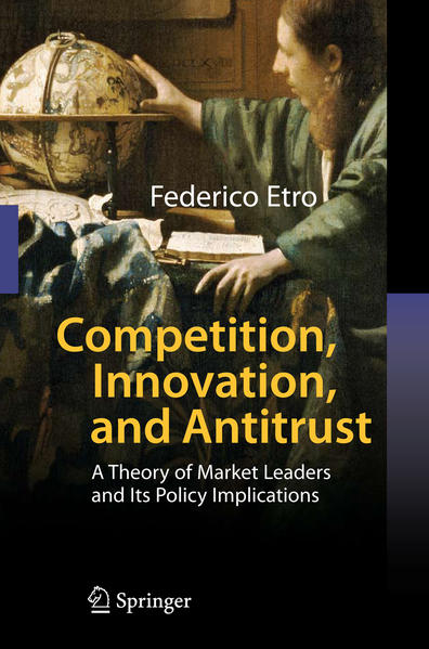 Etro, Federico:  Competition, Innovation, and Antitrust. A Theory of Market Leaders and Its Policy Implications. 