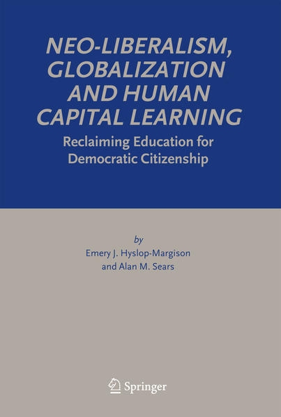 Hyslop-Margison, Emery J. and Alan M. Sears:  Neo-Liberalism, Globalization and Human Capital Learning. Reclaiming Education for Democratic Citizenship. 