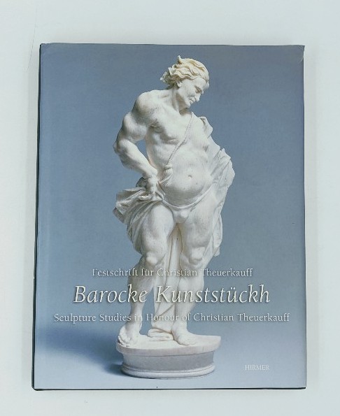 Marth, Regine and Marjorie Trusted (Hg.):  Barocke Kunststückh : Festschrift für Christian Theuerkauff. Sculpture studies in honour of Christian Theuerkauff. 