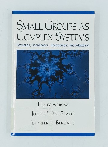 Holly, Arrow, McGrath Joseph and Berdahl Jennifer:  Small Groups as Complex Systems: Formation, Coordination, Development, and Adaptation 