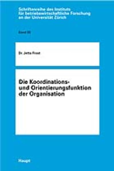 Frost, Jetta:  Die Koordinations- und Orientierungsfunktion der Organisation. (=Schriftenreihe des Instituts für Betriebswirtschaftliche Forschung an der Universität Zürich ; Bd. 85). 