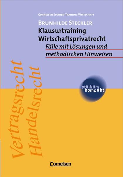 Steckler, Brunhilde:  Klausurtraining Wirtschaftsprivatrecht : Fälle mit Lösungen und methodischen Hinweisen. Cornelsen Studien-Training Wirtschaft; Studium kompakt : Vertragsrecht, Handelsrecht. 