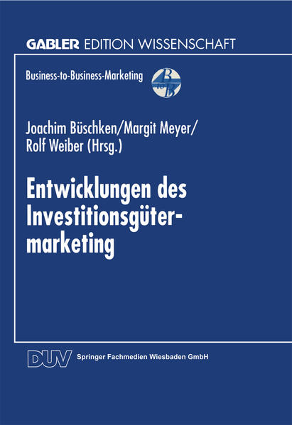 Büschken, Joachim  u.a. (Herausgeber):  Entwicklungen des Investitionsgütermarketing.. Gabler Edition Wissenschaft : Business-to-Business-Marketing 