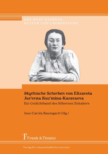 Baumgartl, Ines Carola (Hg.):  Skythische Scherben von Elizaveta Jur`evna Kuz`mina-Karavaeva : ein Gedichtband des silbernen Zeitalters ; Originaltext und Übersetzung, mit einleitendem Essay und literaturgeschichtlicher Einordnung. (= Ost-West-Express ; Bd. 16). 