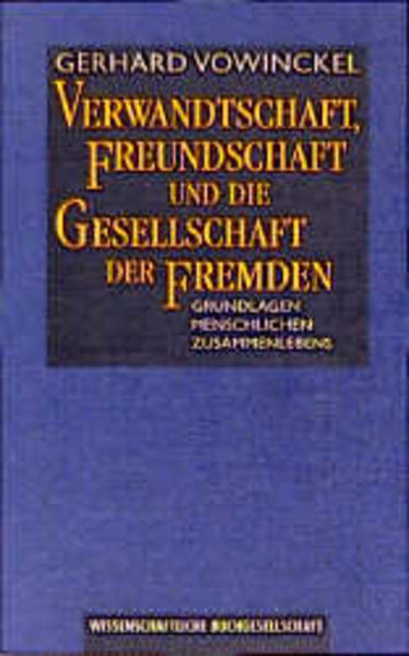 Vowinckel, Gerhard:  Verwandtschaft, Freundschaft und die Gesellschaft der Fremden. Grundlagen menschlichen Zusammenlebens. 