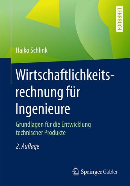 Schlink, Haiko:  Wirtschaftlichkeitsrechnung für Ingenieure : Grundlagen für die Entwicklung technischer Produkte. 