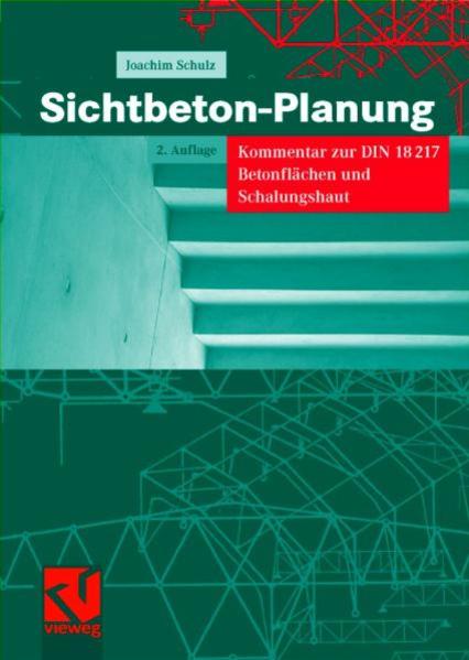 Schulz, Joachim:  Sichtbeton-Planung : Kommentar zur DIN 18 217 Betonflächen und Schalungshaut. 