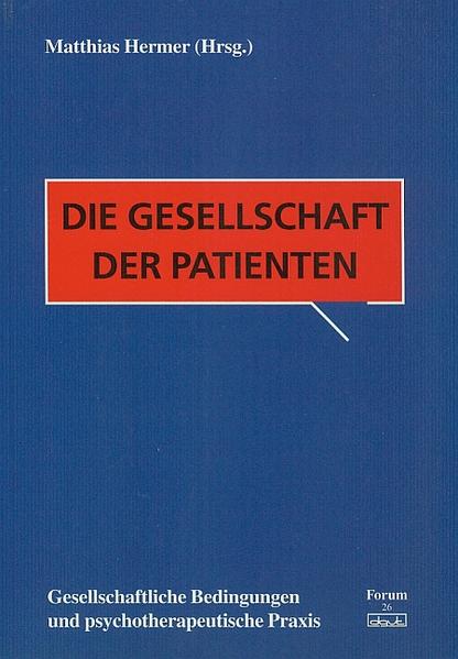 Hermer, Matthias (Hg.):  Die Gesellschaft der Patienten. Gesellschaftliche Bedingungen und psychotherapeutische Praxis. Forum für Verhaltenstherapie und psychosoziale Praxis, Bd. 26. 