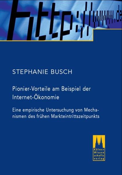 Busch, Stephanie:  Pionier-Vorteile am Beispiel der Internet-Ökonomie: Eine empirische Untersuchung von Mechanismen des frühen Markteintrittszeitpunkts. 