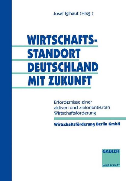 Iglhaut, Josef (Herausgeber):  Wirtschaftsstandort Deutschland mit Zukunft : Erfordernisse einer aktiven und zielorientierten Wirtschaftsförderung. 