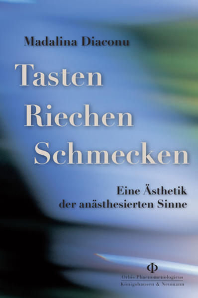 Diaconu, Madalina:  Tasten, Riechen, Schmecken: Eine Ästhetik der anästhesierten Sinne. Orbis phaenomenologicus / Studien; Bd. 12. 