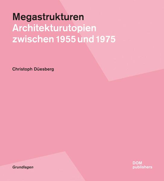 Düesberg, Christoph:  Megastrukturen. Architekturutopien zwischen 1955 und 1975. 