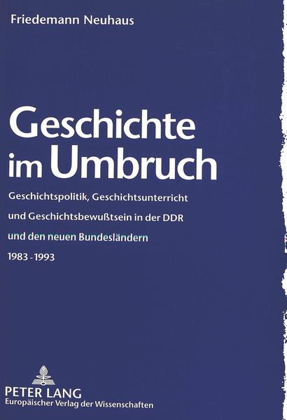 Neuhaus, Friedemann:  Geschichte im Umbruch: Geschichtspolitik, Geschichtsunterricht und Geschichtsbewußtsein in der DDR und den neuen Bundesländern 1983 - 1993. 