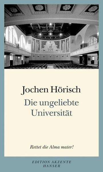 Hörisch, Jochen:  Die ungeliebte Universität. Rettet die Alma mater! 