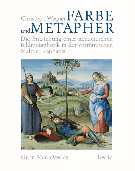 Wagner, Christoph:  Farbe und Metapher. Die Entstehung einer neuzeitlichen Bildmetaphorik in der vorrömischen Malerei Raphaels. 