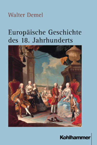 Demel, Walter:  Europäische Geschichte des 18. Jahrhunderts : ständische Gesellschaft und europäisches Mächtesystem im beschleunigten Wandel (1689/1700 - 1789/1800) 