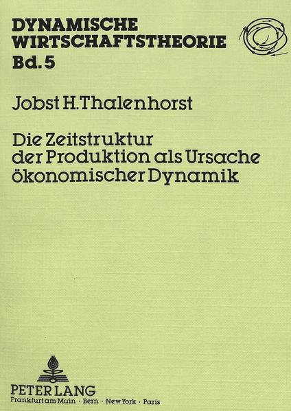 Thalenhorst, Jobst H.:  Die Zeitstruktur der Produktion als Ursache ökonomischer Dynamik. Dynamische Wirtschaftstheorie; Bd. 5. 